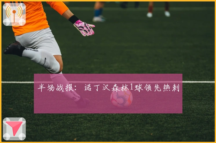 半场战报：诺丁汉森林1球领先热刺