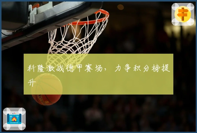 科隆激战德甲赛场，力争积分榜提升