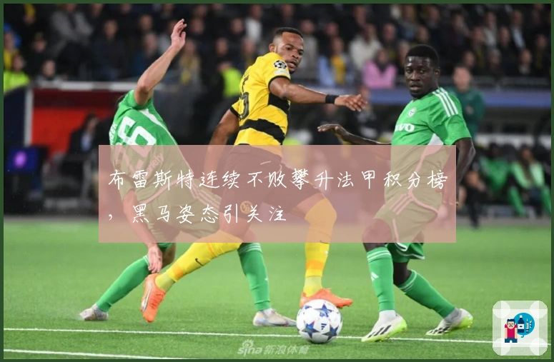 布雷斯特连续不败攀升法甲积分榜，黑马姿态引关注