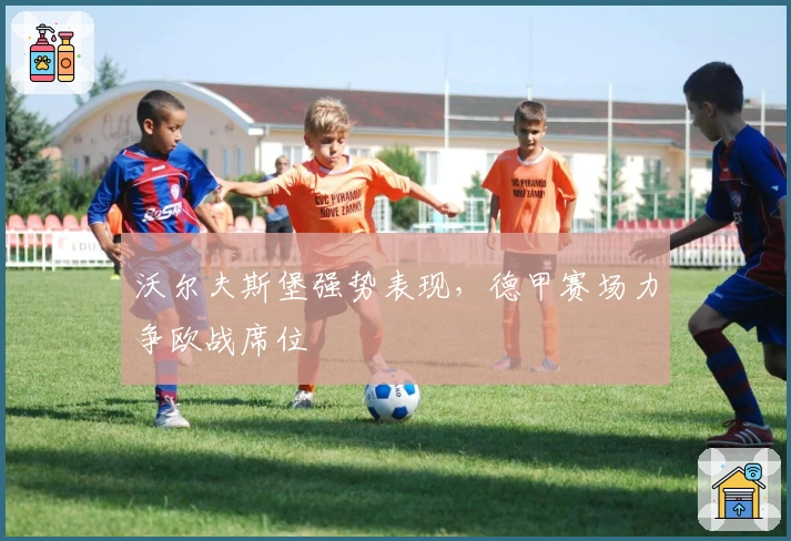 沃尔夫斯堡强势表现，德甲赛场力争欧战席位