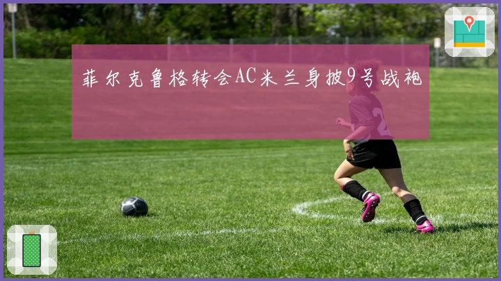 菲尔克鲁格转会AC米兰身披9号战袍